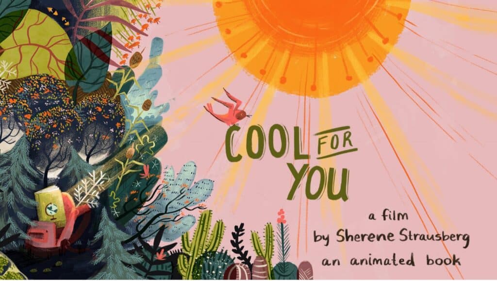 A colorful illustration of verdant plants and bright birds surrounding "Cool for You: a film by Sherene Strausberg, an animated book"